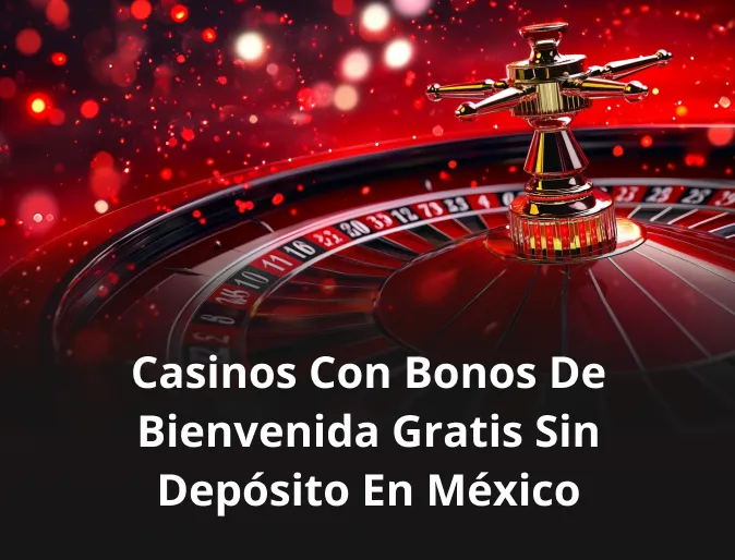 Casinos con bonos de bienvenida gratis sin depósito en México