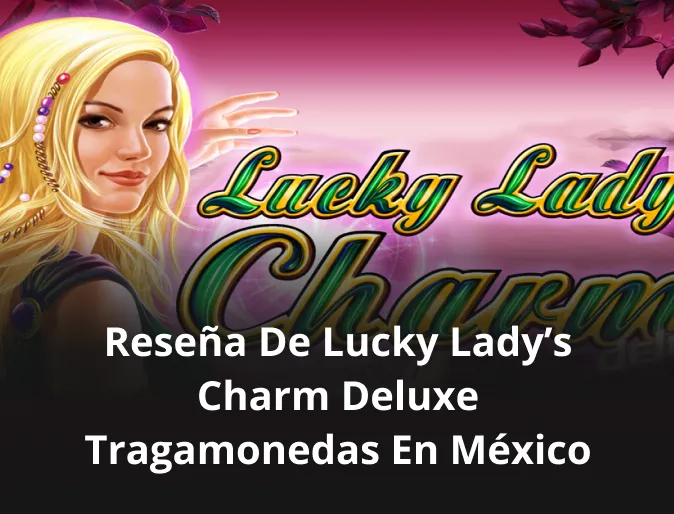 Reseña de Lucky Lady’s Charm Deluxe tragamonedas en México