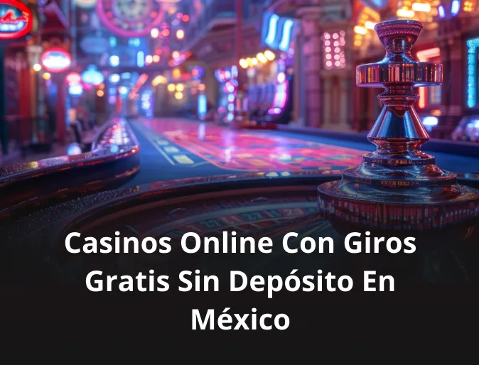 Casinos online con giros gratis sin depósito en México